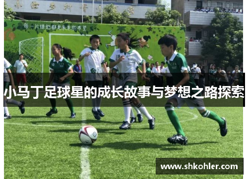 小马丁足球星的成长故事与梦想之路探索