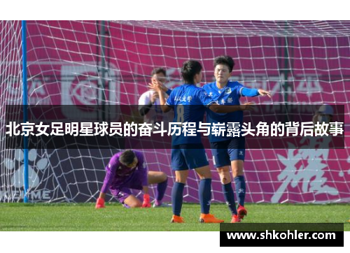 北京女足明星球员的奋斗历程与崭露头角的背后故事