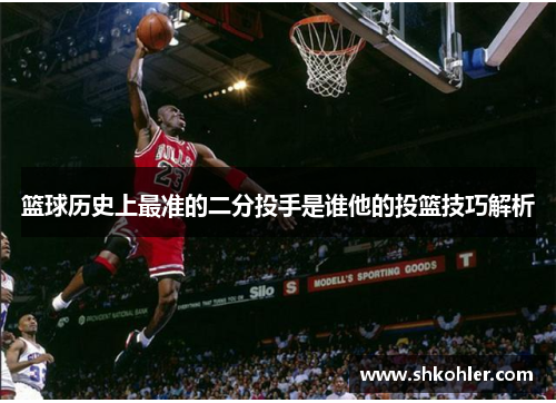 篮球历史上最准的二分投手是谁他的投篮技巧解析
