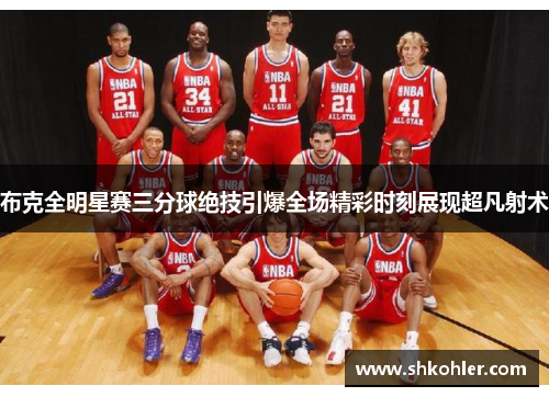 布克全明星赛三分球绝技引爆全场精彩时刻展现超凡射术