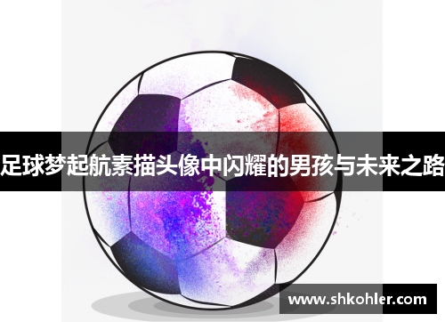 足球梦起航素描头像中闪耀的男孩与未来之路