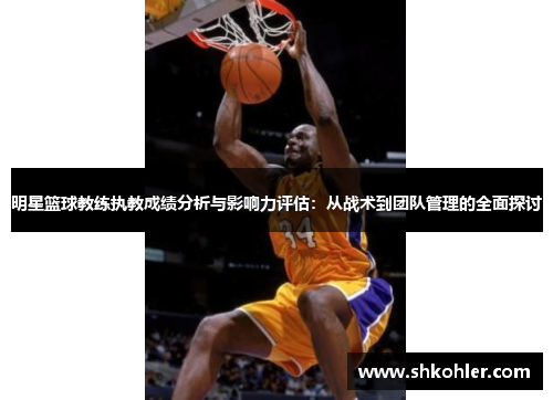 明星篮球教练执教成绩分析与影响力评估：从战术到团队管理的全面探讨