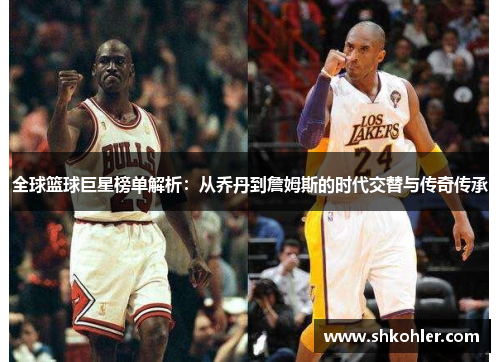 全球篮球巨星榜单解析：从乔丹到詹姆斯的时代交替与传奇传承