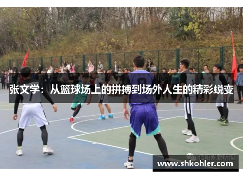 张文学：从篮球场上的拼搏到场外人生的精彩蜕变