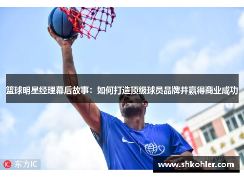 篮球明星经理幕后故事：如何打造顶级球员品牌并赢得商业成功